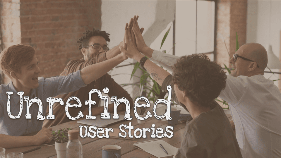 Unrefined User Stories